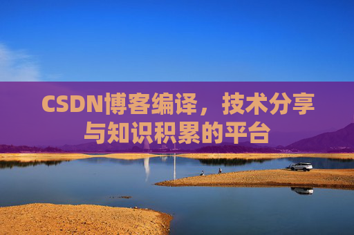 CSDN博客编译，技术分享与知识积累的平台